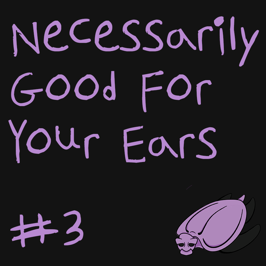 NECESSARILY GOOD FOR YOUR EARS #3