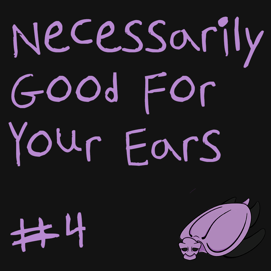 NECESSARILY GOOD FOR YOUR EARS #4